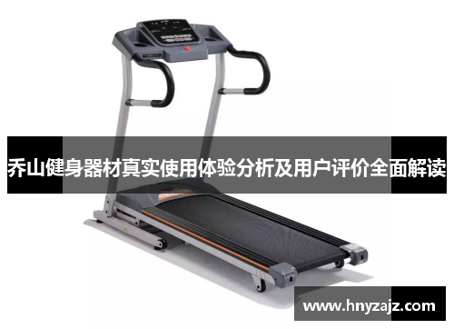 乔山健身器材真实使用体验分析及用户评价全面解读
