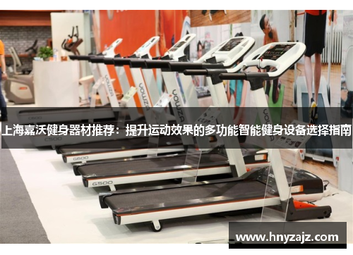 上海嘉沃健身器材推荐：提升运动效果的多功能智能健身设备选择指南