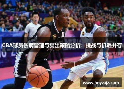 CBA球员伤病管理与复出策略分析：挑战与机遇并存